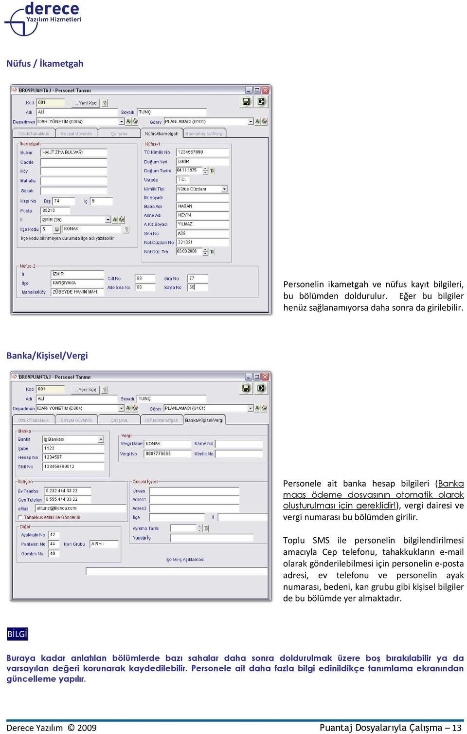 Toplu SMS ile personelin bilgilendirilmesi amacıyla Cep telefonu, tahakkukların e-mail olarak gönderilebilmesi için personelin e-posta adresi, ev telefonu ve personelin ayak numarası, bedeni, kan