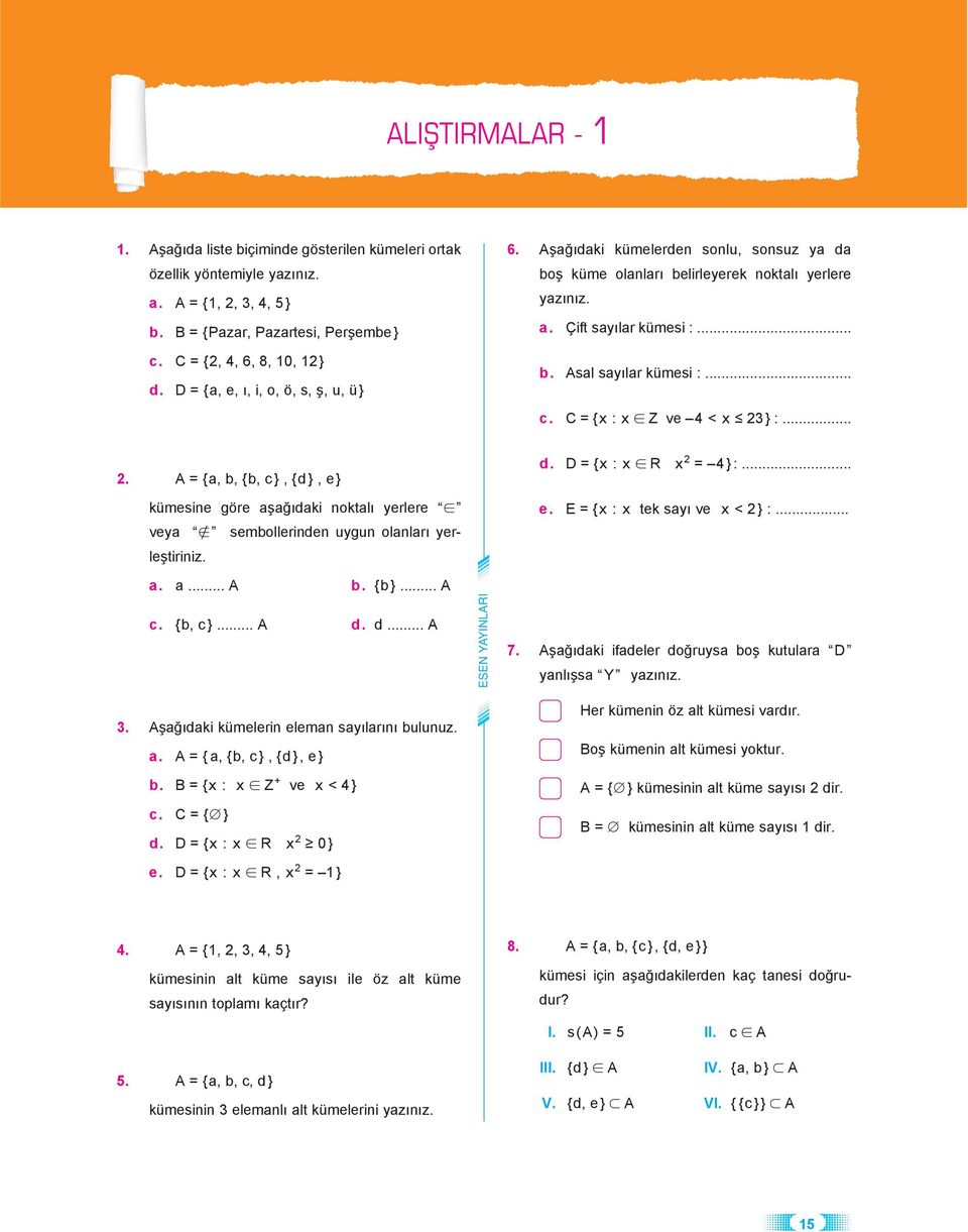 C = {x : x Z ve 4 < x 23 } :... 2. A = {a, b, {b, c }, {d }, e } kümesine göre aşağıdaki noktalı yerlere veya sembollerinden uygun olanları yerleştiriniz. d. D = {x : x R x 2 = 4 } :... e. E = {x : x tek sayı ve x < 2 } :.