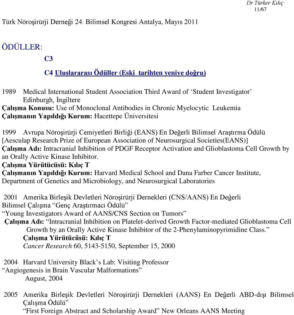 İngiltere Çalışma Konusu: Use of Monoclonal Antibodies in Chronic Myelocytic Leukemia Çalışmanın Yapıldığı Kurum: Hacettepe Üniversitesi 1999 Avrupa Nöroşirürji Cemiyetleri Birliği (EANS) En Değerli