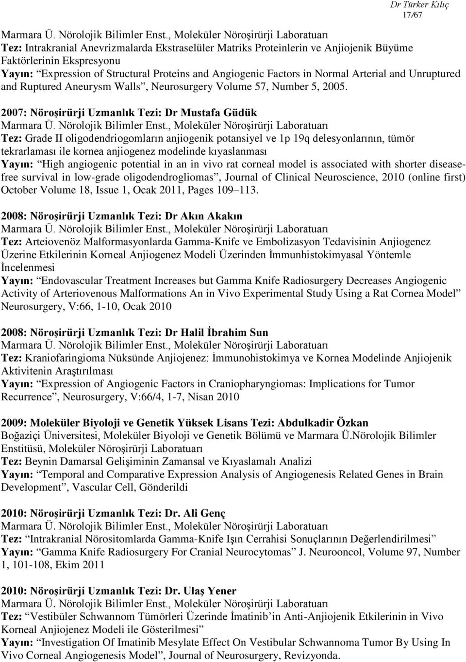Angiogenic Factors in Normal Arterial and Unruptured and Ruptured Aneurysm Walls, Neurosurgery Volume 57, Number 5, 2005. 2007: Nöroşirürji Uzmanlık Tezi: Dr Mustafa Güdük Marmara Ü.