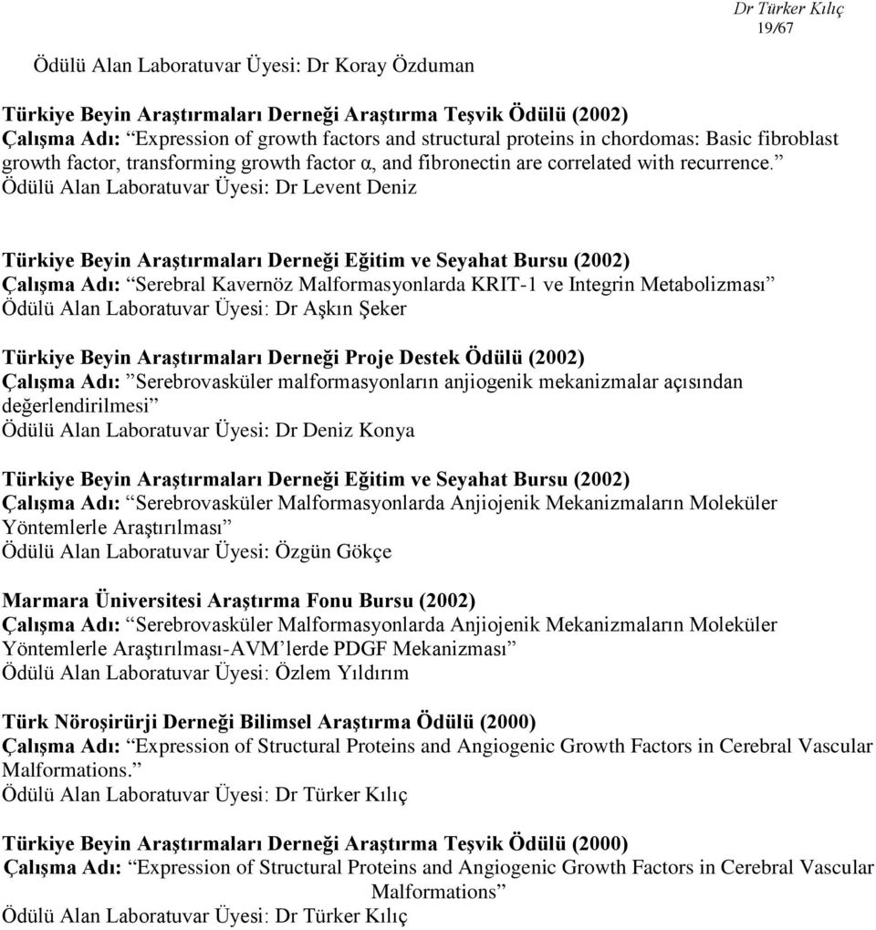 Ödülü Alan Laboratuvar Üyesi: Dr Levent Deniz Türkiye Beyin Araştırmaları Derneği Eğitim ve Seyahat Bursu (2002) Çalışma Adı: Serebral Kavernöz Malformasyonlarda KRIT-1 ve Integrin Metabolizması