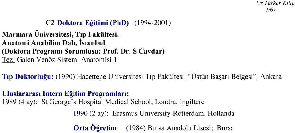 S Cavdar) Tez: Galen Venöz Sistemi Anatomisi 1 Tıp Doktorluĝu: (1990) Hacettepe Universitesi Tıp Fakültesi, Üstün Başarı