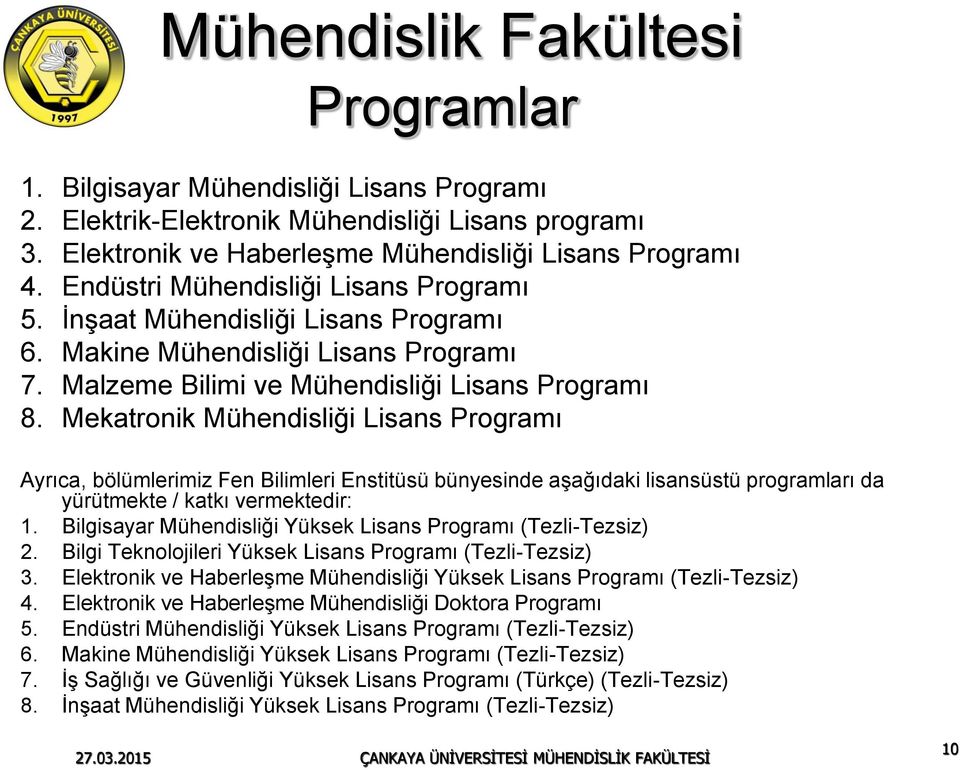 Mekatronik Mühendisliği Lisans Programı Ayrıca, bölümlerimiz Fen Bilimleri Enstitüsü bünyesinde aşağıdaki lisansüstü programları da yürütmekte / katkı vermektedir: 1.