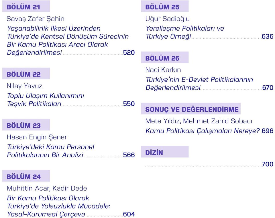 ..566 BÖLÜM 25 Uğur Sadioğlu Yerelleşme Politikaları ve Türkiye Örneği...636 BÖLÜM 26 Naci Karkın Türkiye nin E-Devlet Politikalarının Değerlendirilmesi.