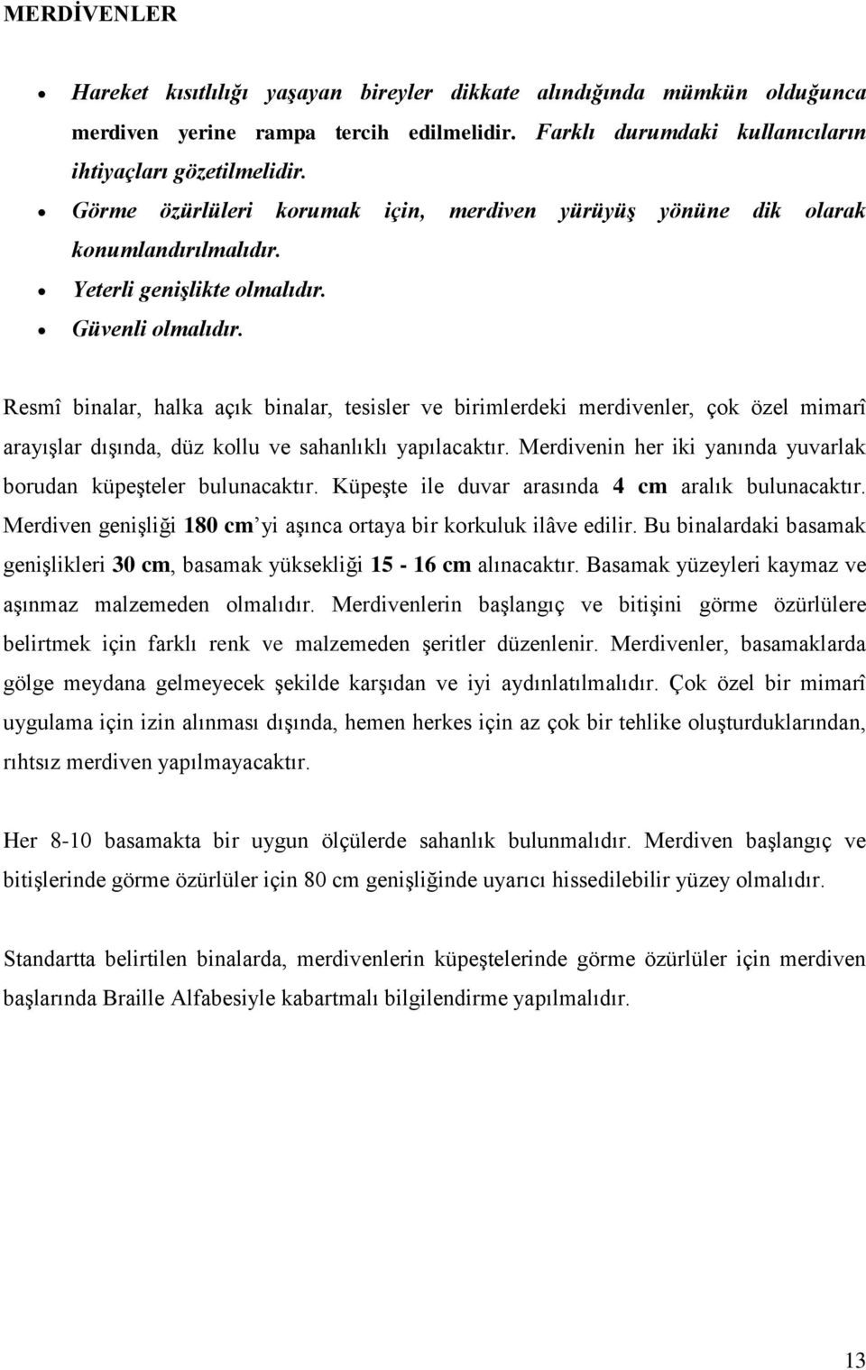 Resmî binalar, halka açık binalar, tesisler ve birimlerdeki merdivenler, çok özel mimarî arayışlar dışında, düz kollu ve sahanlıklı yapılacaktır.