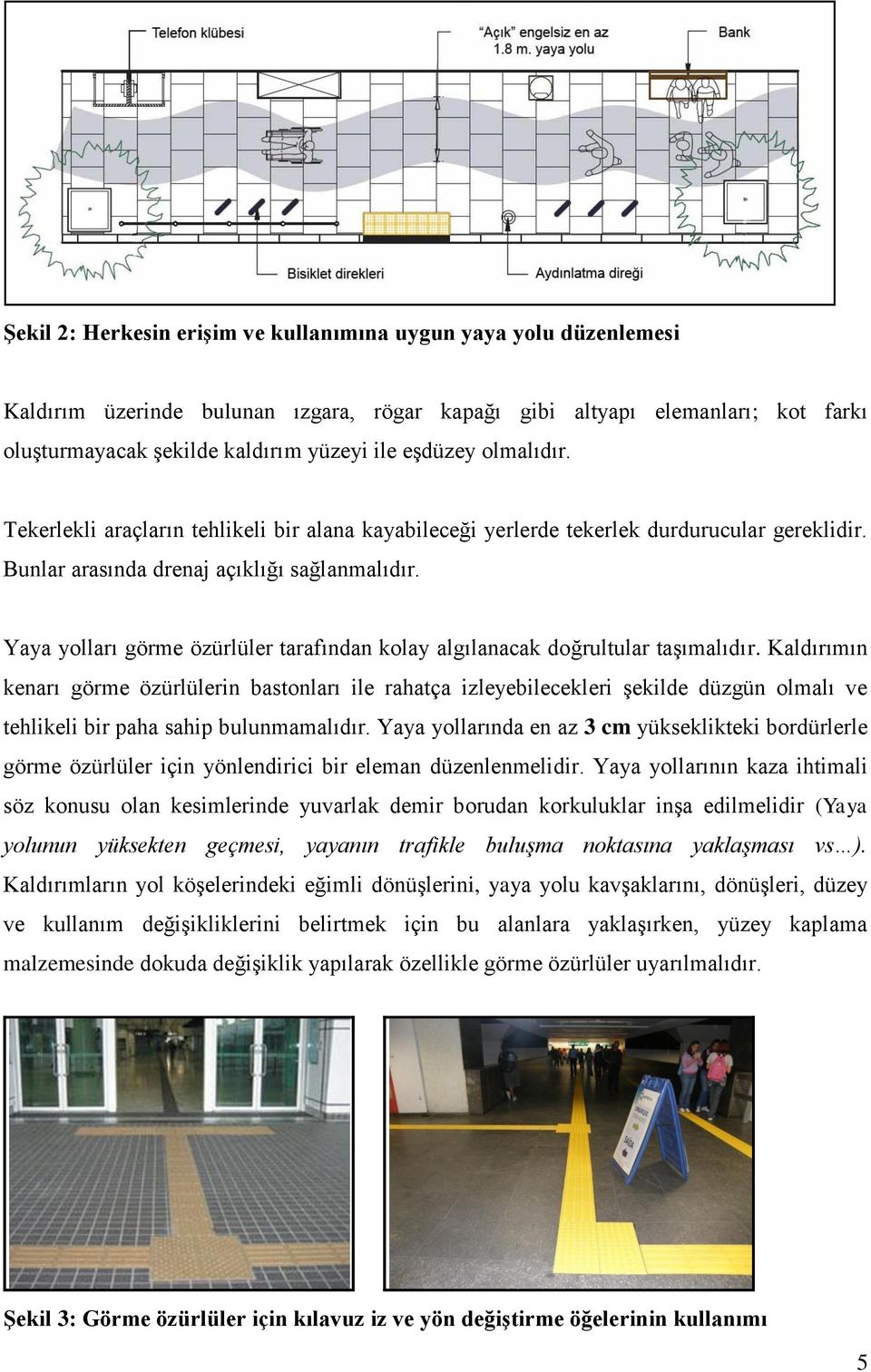 Yaya yolları görme özürlüler tarafından kolay algılanacak doğrultular taşımalıdır.