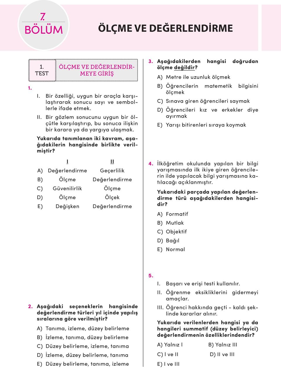 I II A) Değerlendirme Geçerlilik B) Ölçme Değerlendirme C) Güvenilirlik Ölçme D) Ölçme Ölçek E) Değişken Değerlendirme 3. Aşağıdakilerden hangisi doğrudan ölçme değildir?