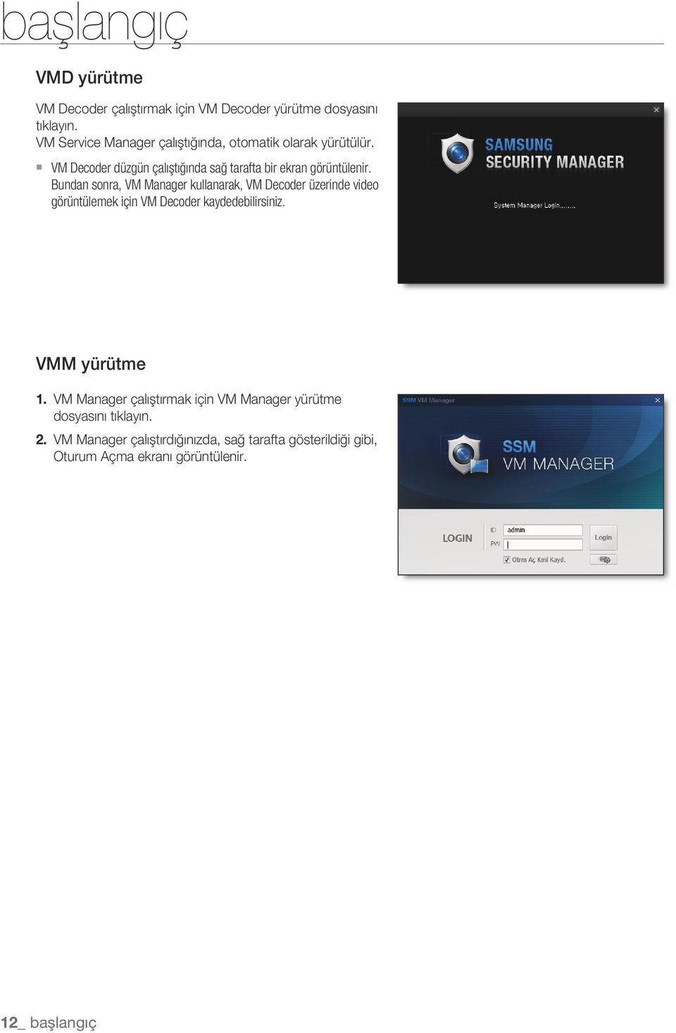 Bundan sonra, VM Manager kullanarak, VM Decoder üzerinde video görüntülemek için VM Decoder kaydedebilirsiniz. VMM yürütme 1.