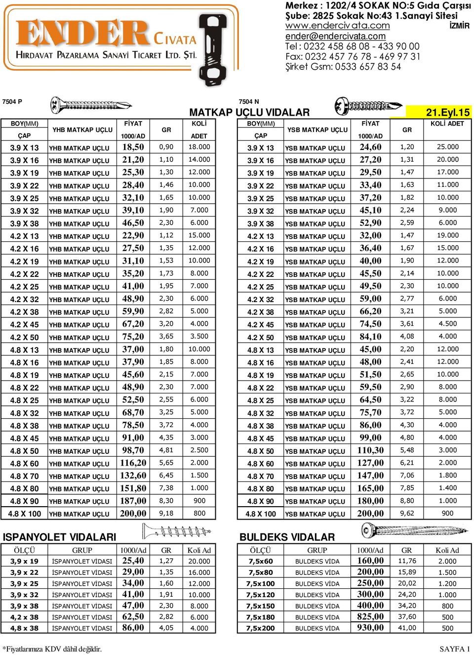 15 BOY(MM) FİYAT KOLİ BOY(MM) FİYAT KOLİ ADET YHB MATKAP UÇLU GR YSB MATKAP UÇLU GR ÇAP ADET ÇAP 3.9 X 13 YHB MATKAP UÇLU 18,50 0,90 18.000 3.9 X 13 YSB MATKAP UÇLU 24,60 1,20 25.000 3.9 X 16 YHB MATKAP UÇLU 21,20 1,10 14.