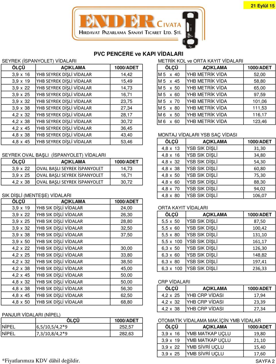 METRİK VİDA 97,59 3,9 x 32 YHB SEYREK DİŞLİ VİDALAR 23,75 M 5 x 70 YHB METRİK VİDA 101,06 3,9 x 38 YHB SEYREK DİŞLİ VİDALAR 27,34 M 5 x 80 YHB METRİK VİDA 111,53 4,2 x 32 YHB SEYREK DİŞLİ VİDALAR