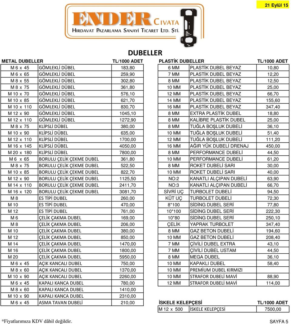 x 85 GÖMLEKLİ DÜBEL 621,70 14 MM PLASTİK DUBEL BEYAZ 155,60 M 10 x 110 GÖMLEKLİ DÜBEL 830,70 16 MM PLASTİK DUBEL BEYAZ 347,40 M 12 x 90 GÖMLEKLİ DÜBEL 1045,10 8 MM EXTRA PLASTİK DUBEL 18,80 M 12 x