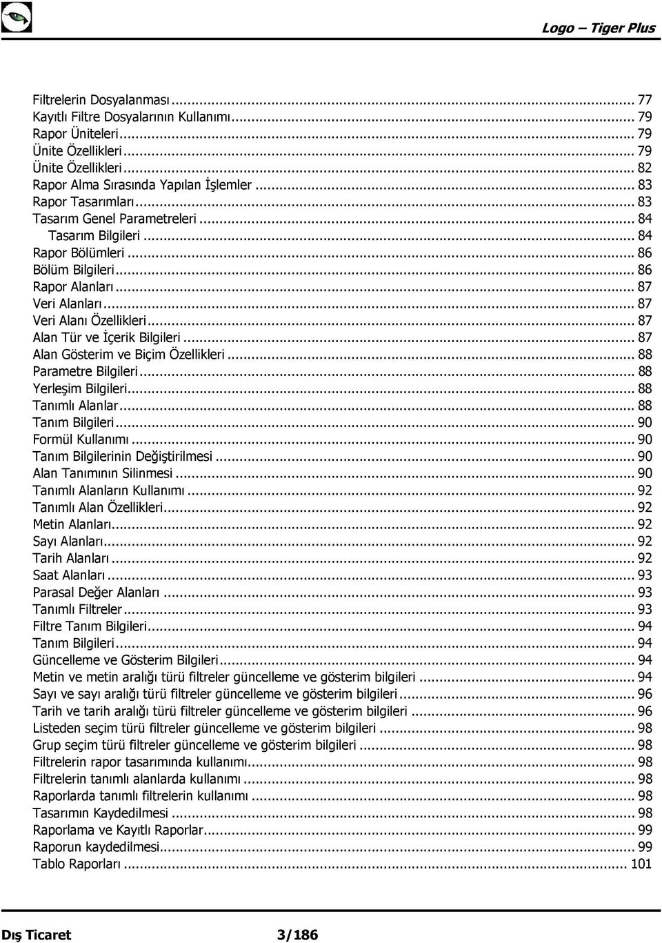 .. 87 Alan Tür ve İçerik Bilgileri... 87 Alan Gösterim ve Biçim Özellikleri... 88 Parametre Bilgileri... 88 Yerleşim Bilgileri... 88 Tanımlı Alanlar... 88 Tanım Bilgileri... 90 Formül Kullanımı.