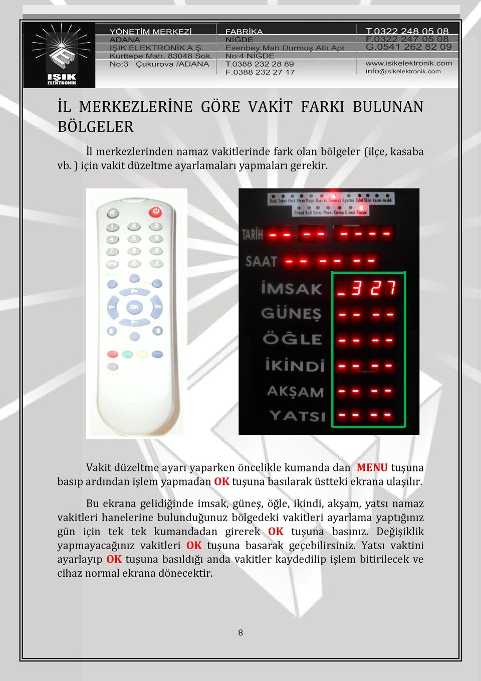 Bu ekrana gelidiğinde imsak, güneş, öğle, ikindi, akşam, yatsı namaz vakitleri hanelerine bulunduğunuz bölgedeki vakitleri ayarlama yaptığınız gün için tek tek kumandadan