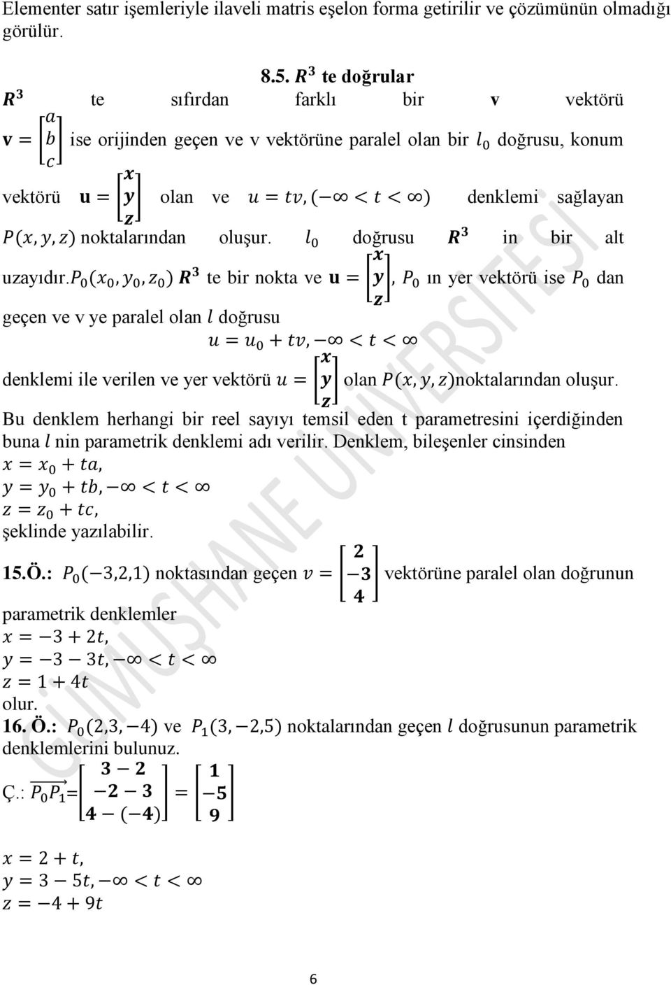 doğrusu in bir alt uzayıdır. te bir nokta ve ın yer vektörü ise dan geçen ve v ye paralel olan doğrusu denklemi ile verilen ve yer vektörü olan noktalarından oluşur.