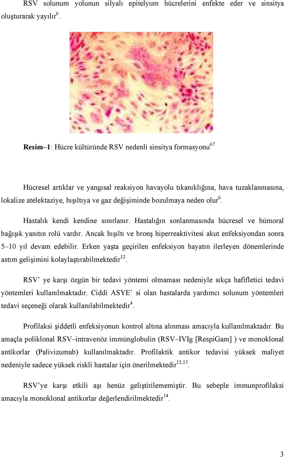 bozulmaya neden olur 6. Hastalık kendi kendine sınırlanır. Hastalığın sonlanmasında hücresel ve hümoral bağışık yanıtın rolü vardır.