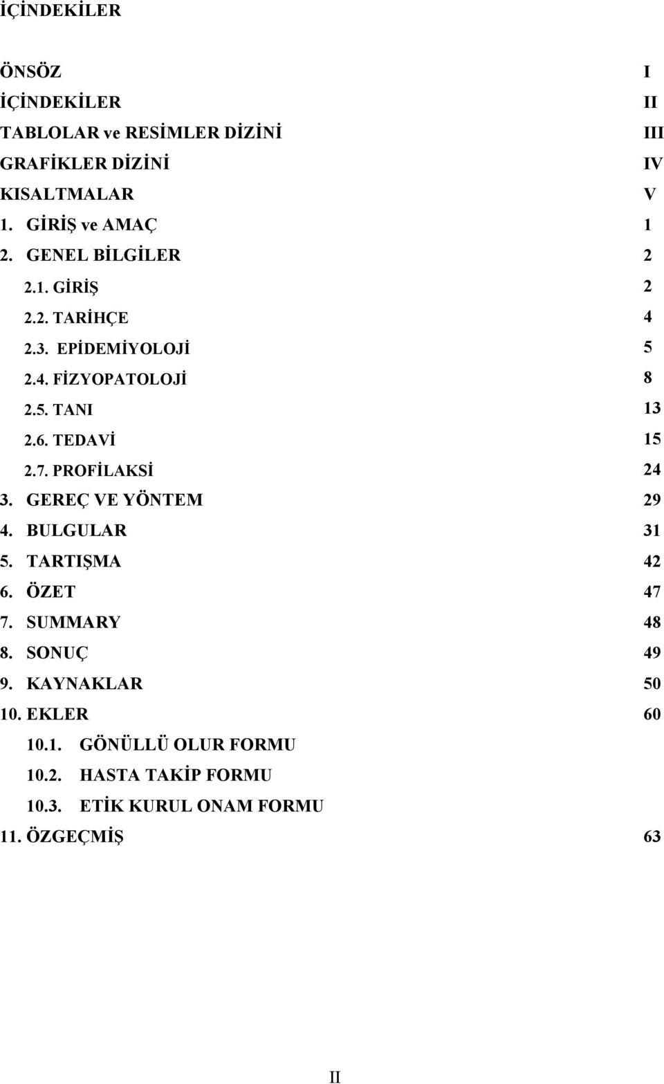 6. TEDAVİ 15 2.7. PROFİLAKSİ 24 3. GEREÇ VE YÖNTEM 29 4. BULGULAR 31 5. TARTIŞMA 42 6. ÖZET 47 7. SUMMARY 48 8.