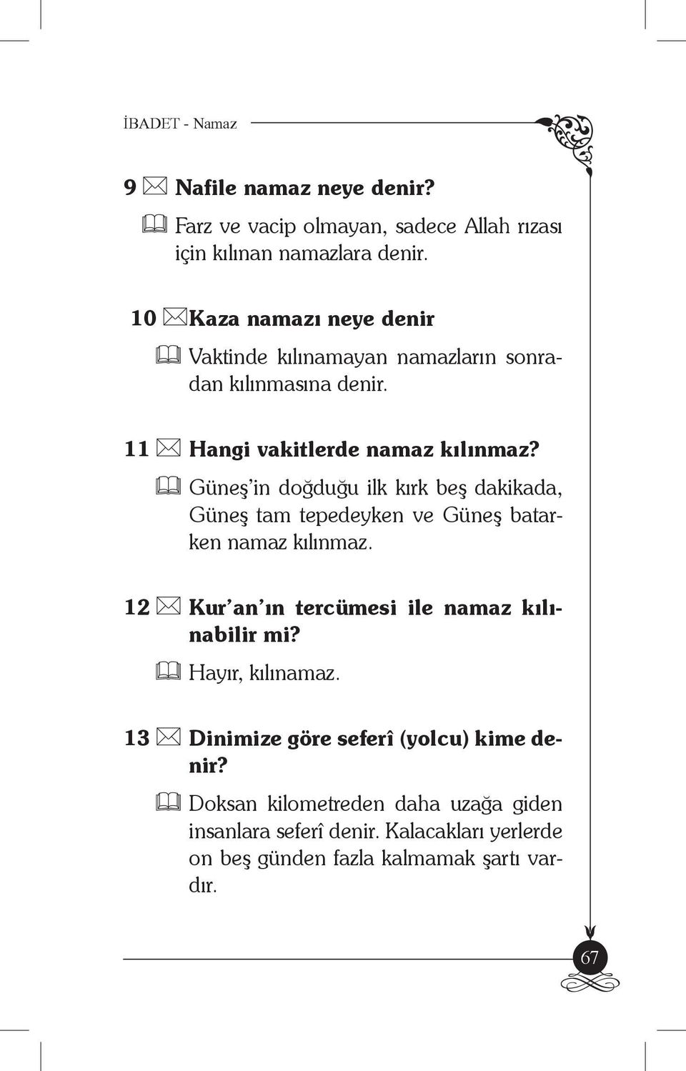 Güneş in doğduğu ilk kırk beş dakikada, Güneş tam tepedeyken ve Güneş batarken namaz kılınmaz.