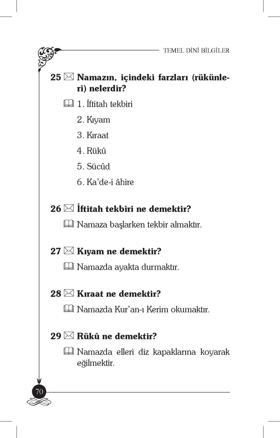 Namaza başlarken tekbir almaktır. 27 Kıyam ne demektir? Namazda ayakta durmaktır.