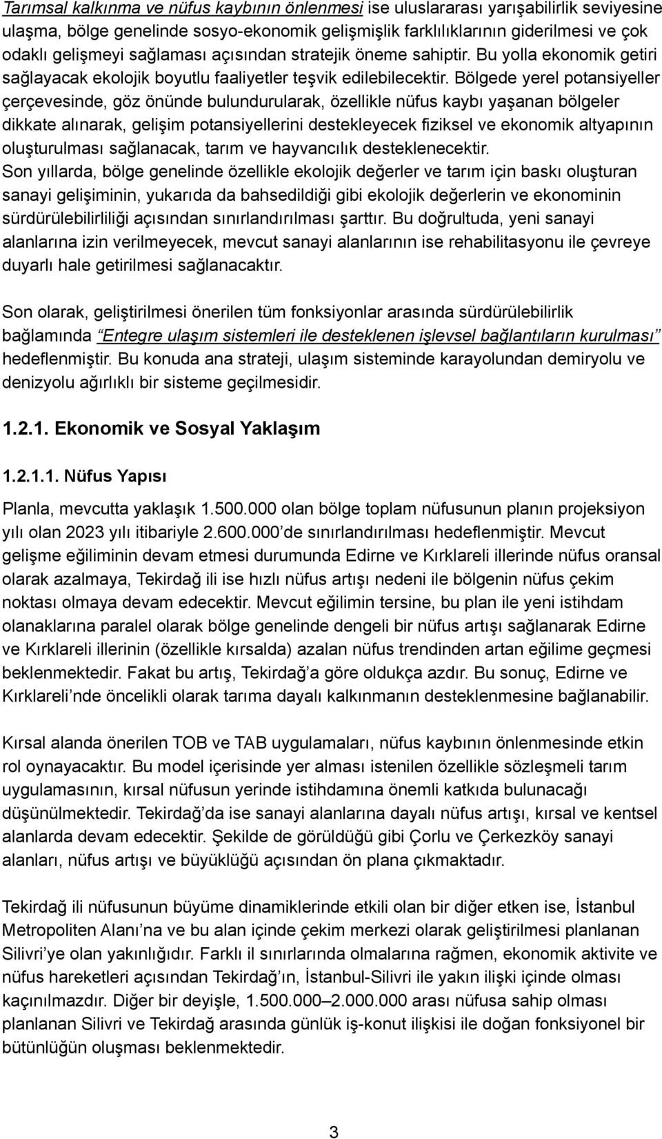 Bölgede yerel potansiyeller çerçevesinde, göz önünde bulundurularak, özellikle nüfus kaybı yaşanan bölgeler dikkate alınarak, gelişim potansiyellerini destekleyecek fiziksel ve ekonomik altyapının