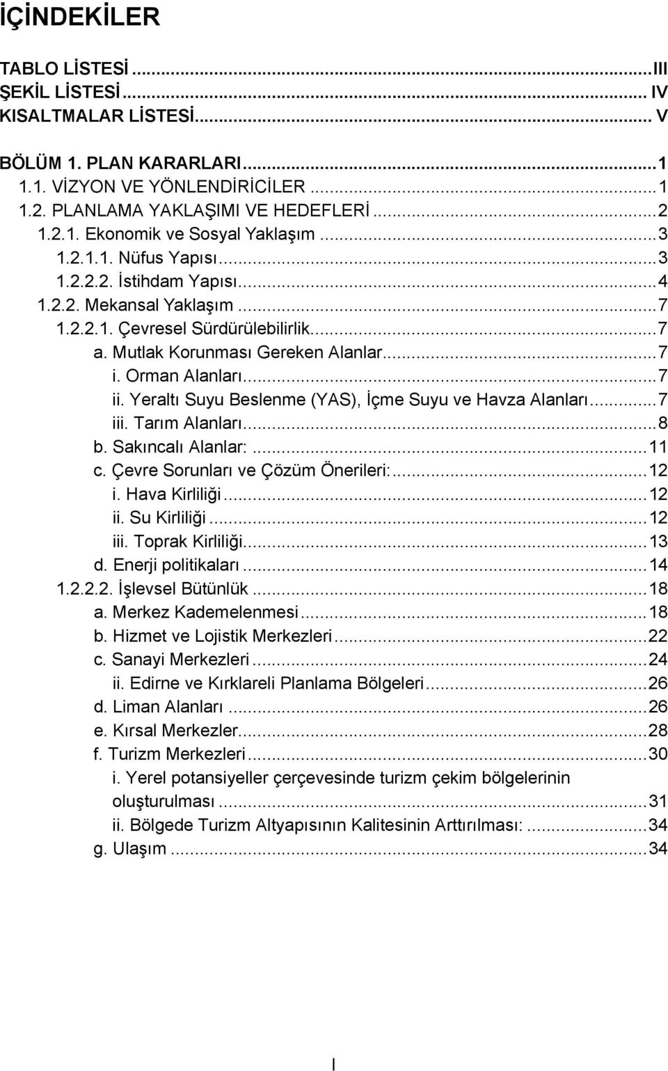 Yeraltı Suyu Beslenme (YAS), İçme Suyu ve Havza Alanları...7 iii. Tarım Alanları...8 b. Sakıncalı Alanlar:...11 c. Çevre Sorunları ve Çözüm Önerileri:...12 i. Hava Kirliliği...12 ii. Su Kirliliği.