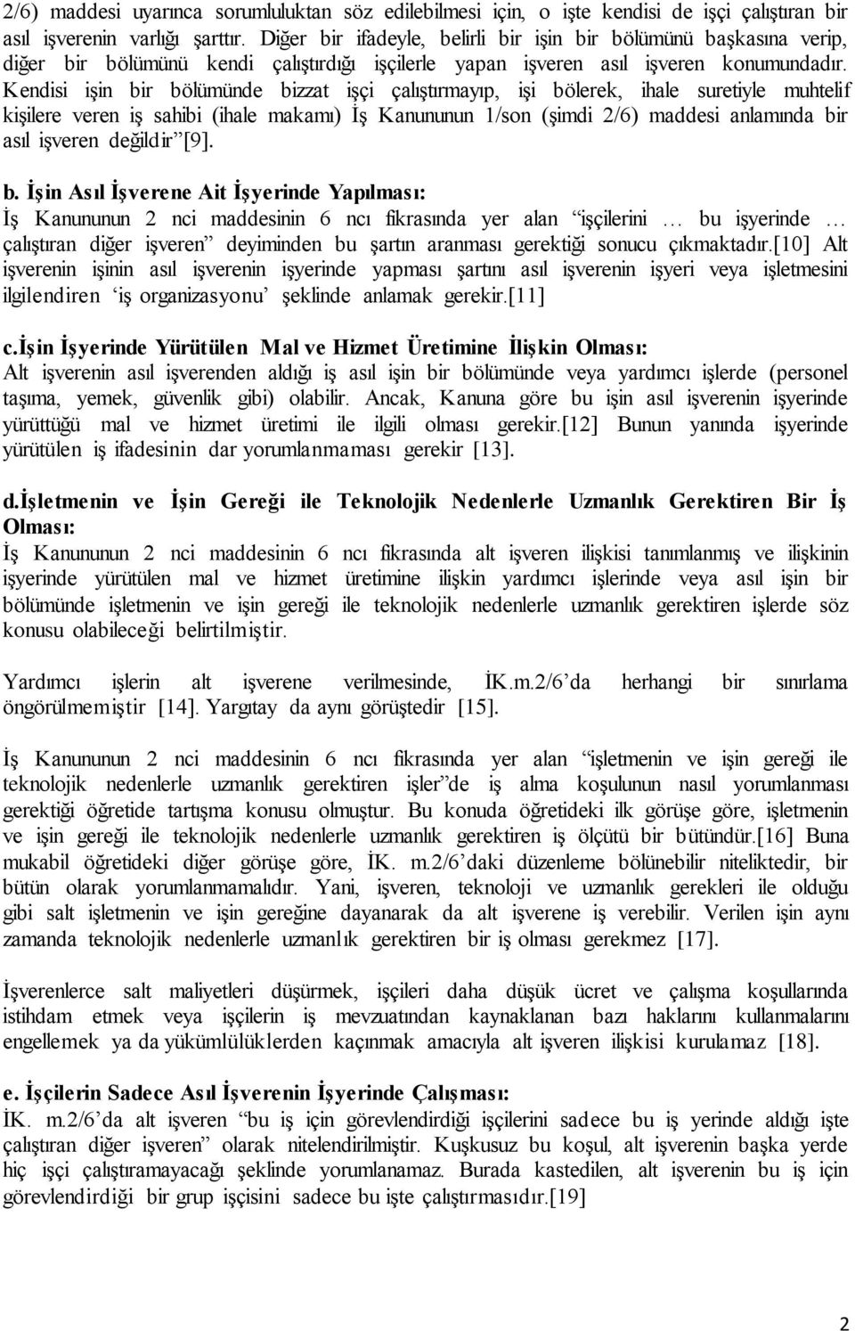 Kendisi işin bir bölümünde bizzat işçi çalıştırmayıp, işi bölerek, ihale suretiyle muhtelif kişilere veren iş sahibi (ihale makamı) İş Kanununun 1/son (şimdi 2/6) maddesi anlamında bir asıl işveren