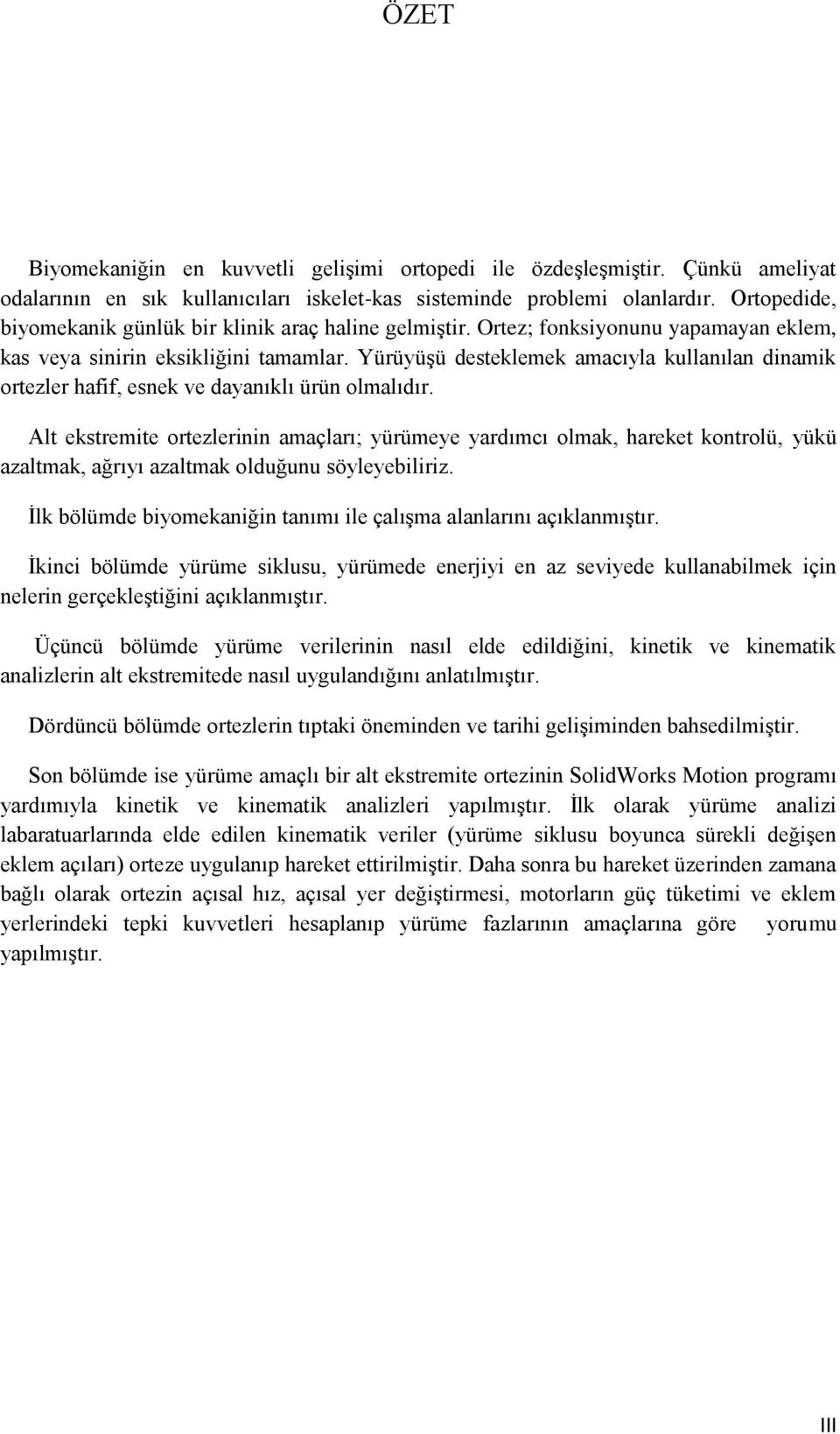 YürüyüĢü desteklemek amacıyla kullanılan dinamik ortezler hafif, esnek ve dayanıklı ürün olmalıdır.