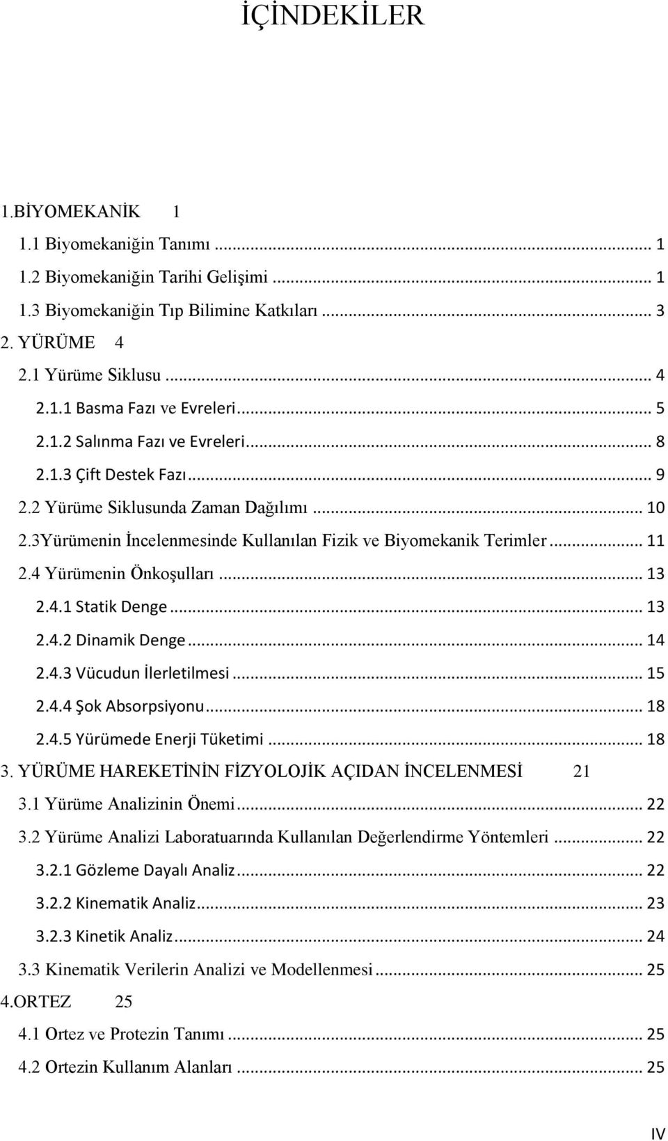 4 Yürümenin ÖnkoĢulları... 13 2.4.1 Statik Denge... 13 2.4.2 Dinamik Denge... 14 2.4.3 Vücudun İlerletilmesi... 15 2.4.4 Şok Absorpsiyonu... 18 2.4.5 Yürümede Enerji Tüketimi... 18 3.