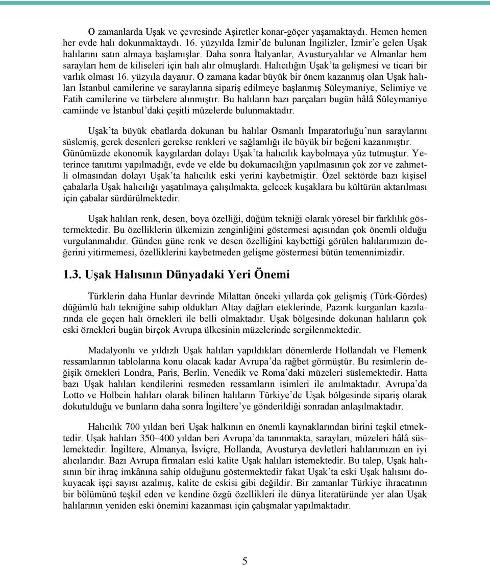 Daha sonra İtalyanlar, Avusturyalılar ve Almanlar hem sarayları hem de kiliseleri için halı alır olmuşlardı. Halıcılığın Uşak ta gelişmesi ve ticari bir varlık olması 16. yüzyıla dayanır.