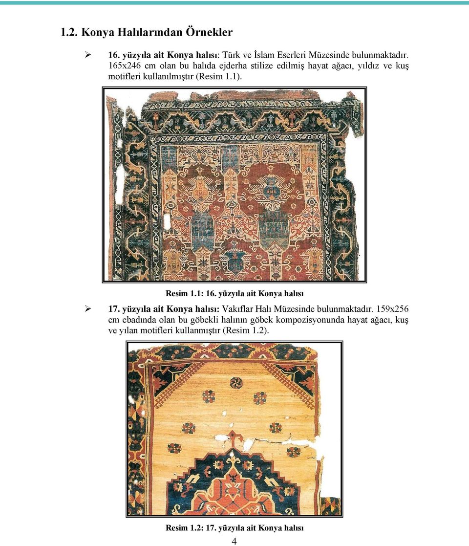 1: 16. yüzyıla ait Konya halısı 17. yüzyıla ait Konya halısı: Vakıflar Halı Müzesinde bulunmaktadır.