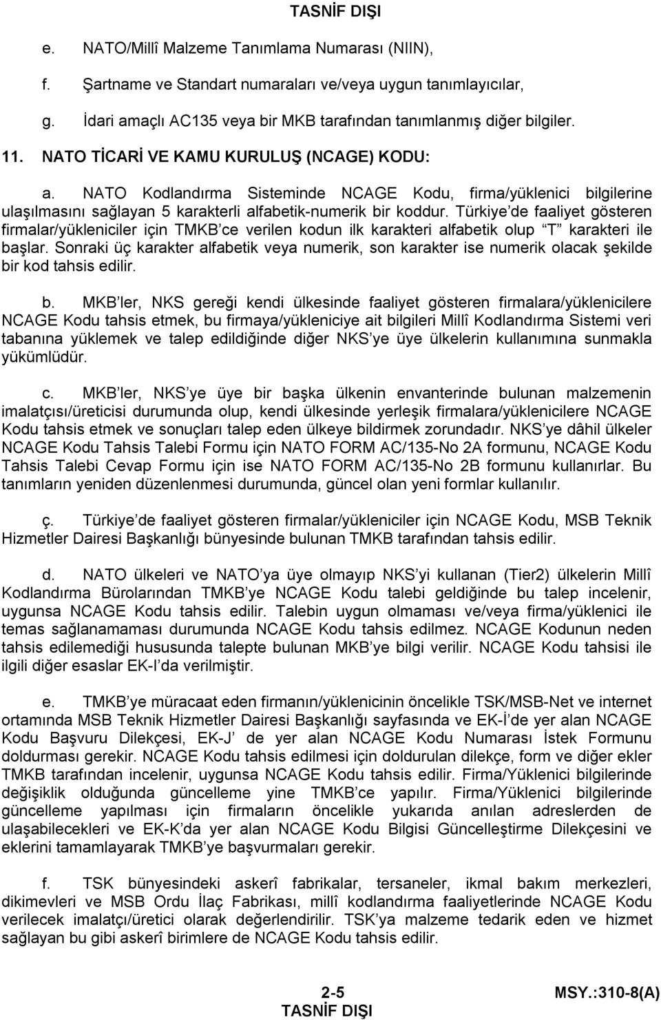 Türkiye de faaliyet gösteren firmalar/yükleniciler için TMKB ce verilen kodun ilk karakteri alfabetik olup T karakteri ile başlar.