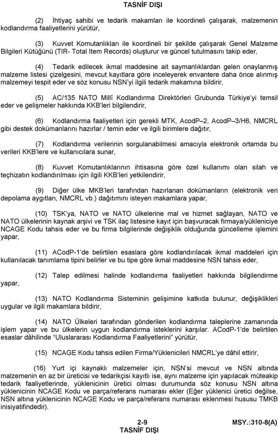 göre inceleyerek envantere daha önce alınmış malzemeyi tespit eder ve söz konusu NSN yi ilgili tedarik makamına bildirir, (5) AC/135 NATO Millî Kodlandırma Direktörleri Grubunda Türkiye yi temsil