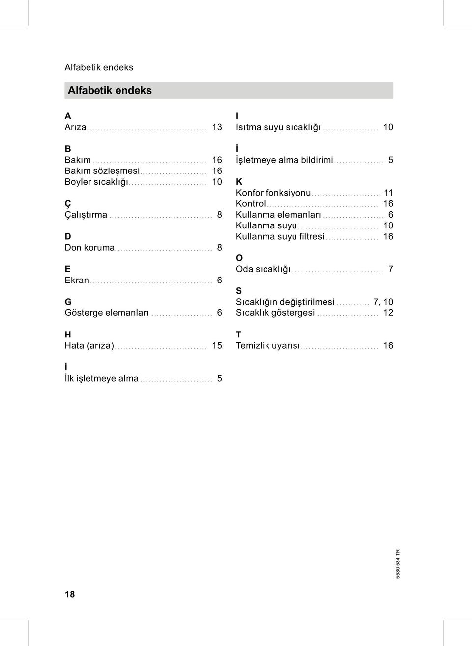 .. 10 İ İşletmeye alma bildirimi... 5 K Konfor fonksiyonu... 11 Kontrol... 16 Kullanma elemanları... 6 Kullanma suyu.