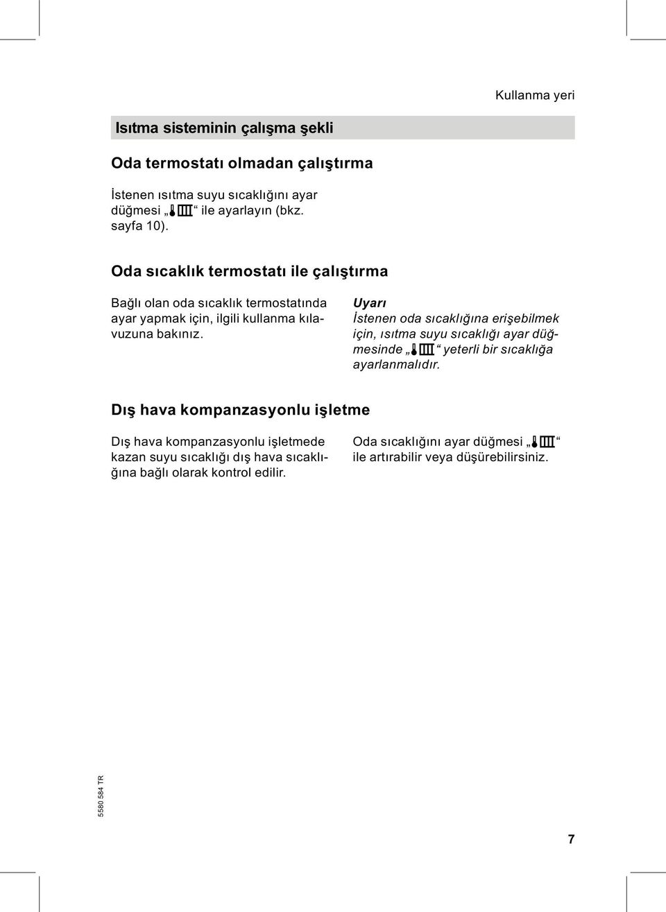 Uyarı İstenen oda sıcaklığına erişebilmek için, ısıtmasuyusıcaklığı ayar düğmesinde tr yeterli bir sıcaklığa ayarlanmalıdır.