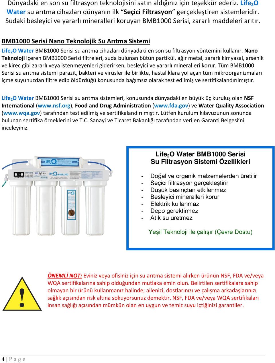 BMB1000 Serisi Nano Teknolojik Su Arıtma Sistemi Life 2 O Water BMB1000 Serisi su arıtma cihazları dünyadaki en son su filtrasyon yöntemini kullanır.