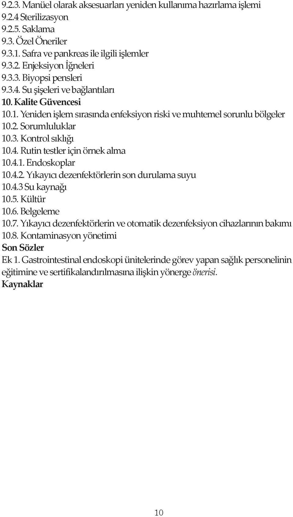 4.1. Endoskoplar 10.4.2. Yıkayıcı dezenfektörlerin son durulama suyu 10.4.3 Su kaynağı 10.5. Kültür 10.6. Belgeleme 10.7. Yıkayıcı dezenfektörlerin ve otomatik dezenfeksiyon cihazlarının bakımı 10.8.