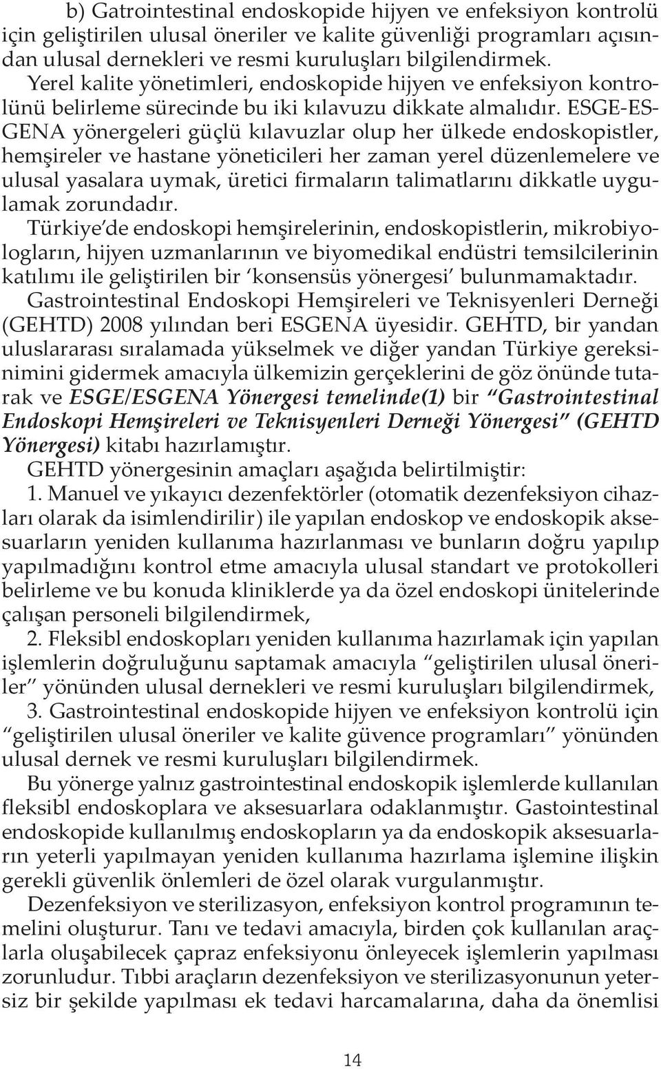 ESGE-ES- GENA yönergeleri güçlü kılavuzlar olup her ülkede endoskopistler, hemşireler ve hastane yöneticileri her zaman yerel düzenlemelere ve ulusal yasalara uymak, üretici firmaların talimatlarını