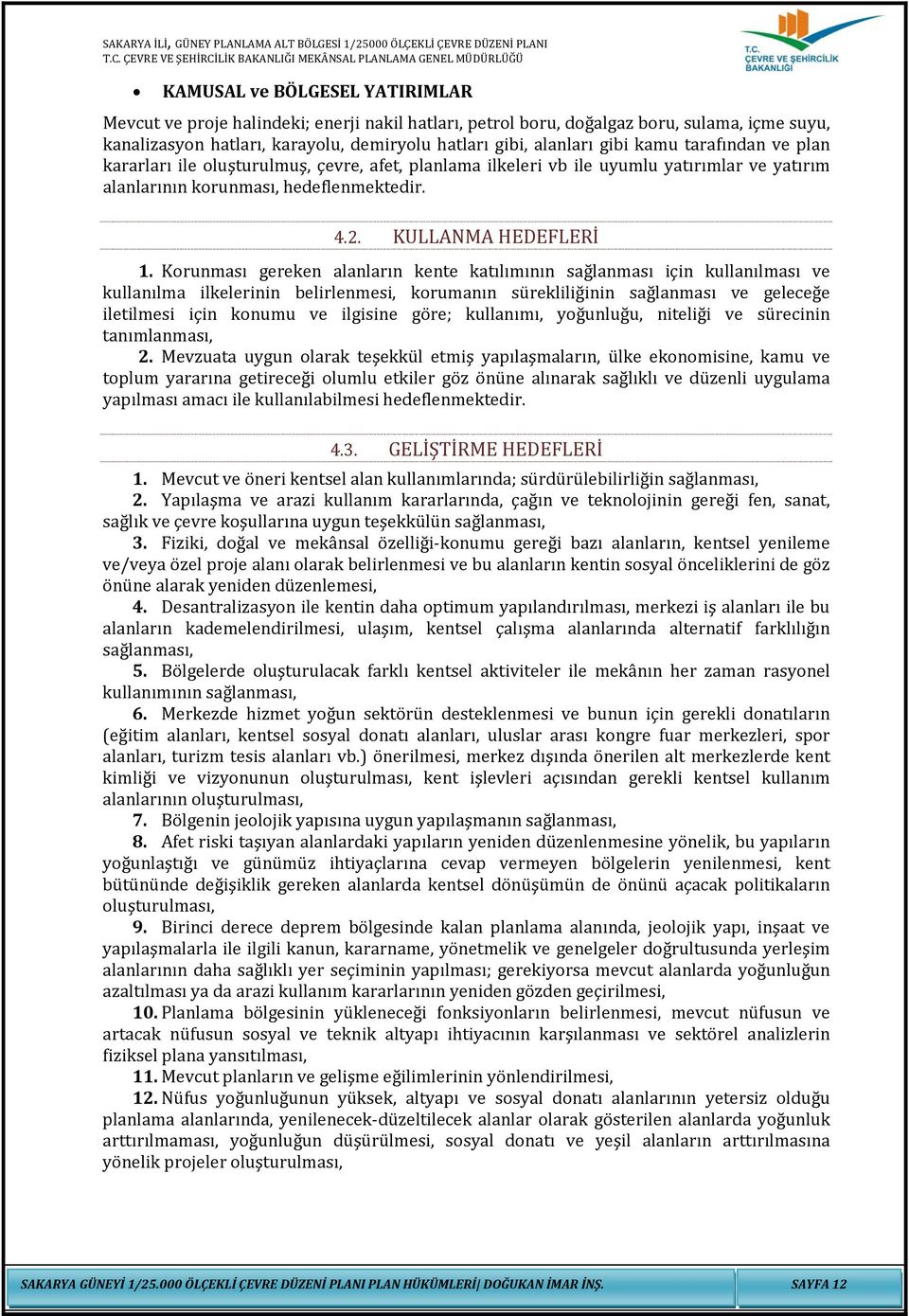 Korunması gereken alanların kente katılımının sağlanması için kullanılması ve kullanılma ilkelerinin belirlenmesi, korumanın sürekliliğinin sağlanması ve geleceğe iletilmesi için konumu ve ilgisine