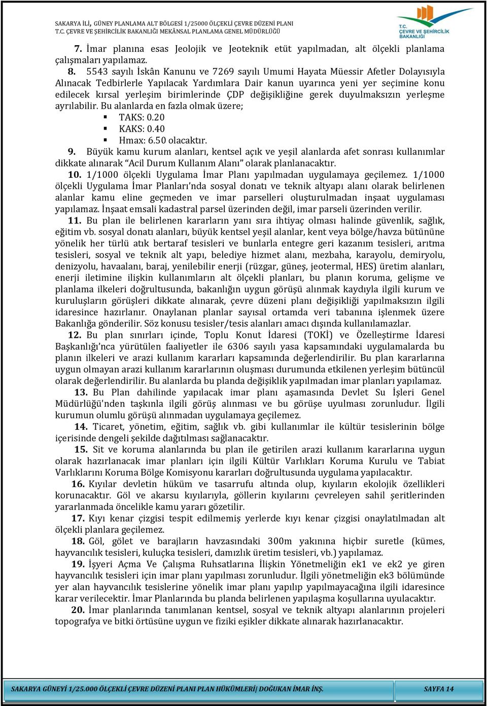 birimlerinde ÇDP değişikliğine gerek duyulmaksızın yerleşme ayrılabilir. Bu alanlarda en fazla olmak üzere; TAKS: 0.20 KAKS: 0.40 Hmax: 6.50 olacaktır. 9.