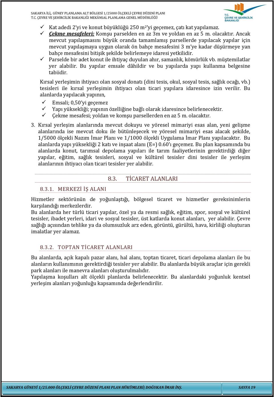 belirlemeye idaresi yetkilidir. Parselde bir adet konut ile ihtiyaç duyulan ahır, samanlık, kömürlük vb. müştemilatlar yer alabilir.