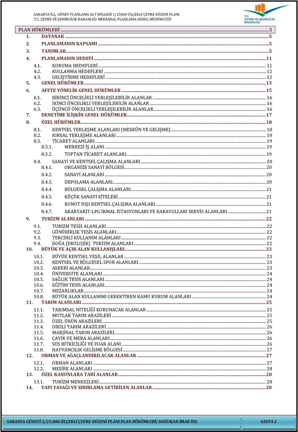 .. 16 7. DENETİME İLİŞKİN GENEL HÜKÜMLER... 17 8. ÖZEL HÜKÜMLER... 18 8.1. KENTSEL YERLEŞME ALANLARI (MESKÛN VE GELİŞME)... 18 8.2. KIRSAL YERLEŞME ALANLARI... 18 8.3. TİCARET ALANLARI... 19 8.3.1. MERKEZİ İŞ ALANI.