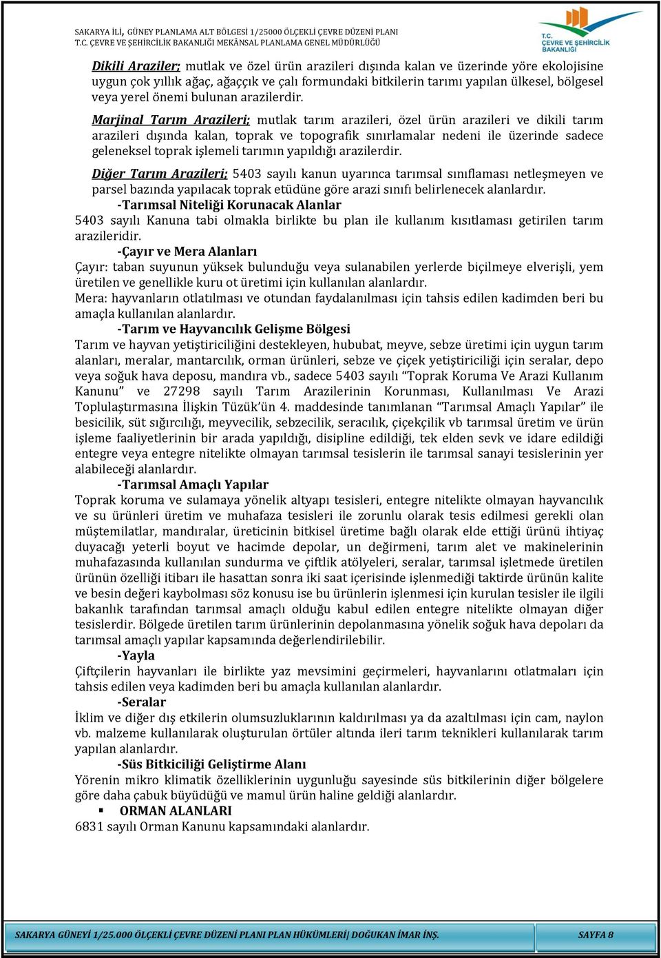 Marjinal Tarım Arazileri; mutlak tarım arazileri, özel ürün arazileri ve dikili tarım arazileri dışında kalan, toprak ve topografik sınırlamalar nedeni ile üzerinde sadece geleneksel toprak işlemeli