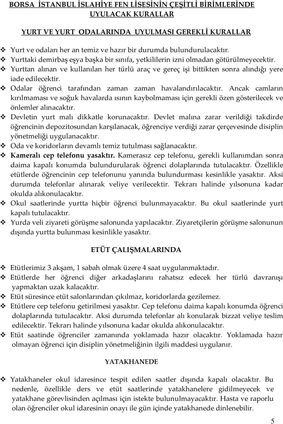 Odalar öğrenci tarafından zaman zaman havalandırılacaktır. Ancak camların kırılmaması ve soğuk havalarda ısının kaybolmaması için gerekli özen gösterilecek ve önlemler alınacaktır.