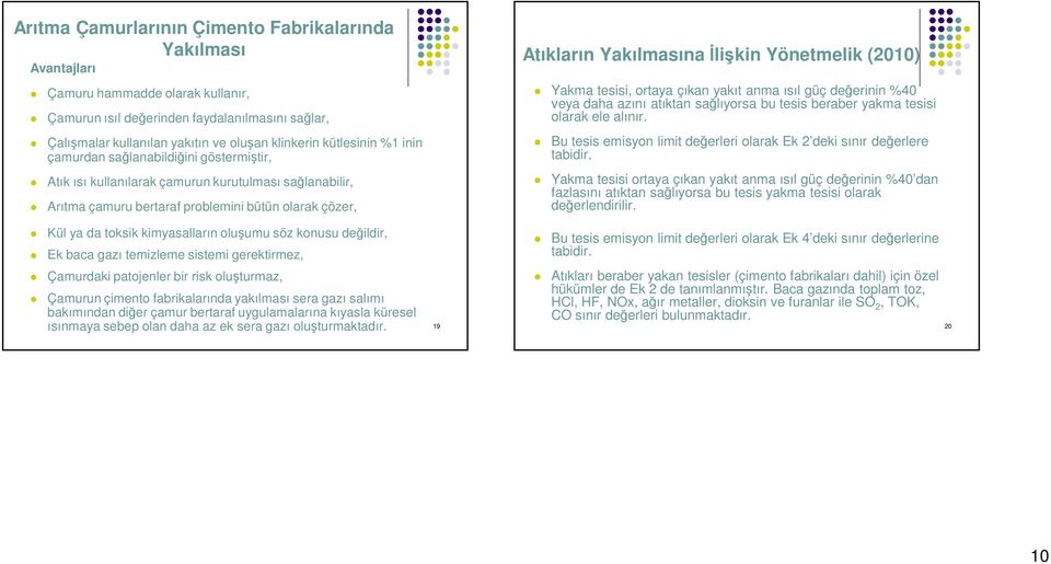 Yönetmelik (2010) Yakma tesisi, ortaya çıkan yakıt anma ısıl güç değerinin %40 veya daha azını atıktan sağlıyorsa bu tesis beraber yakma tesisi olarak ele alınır.