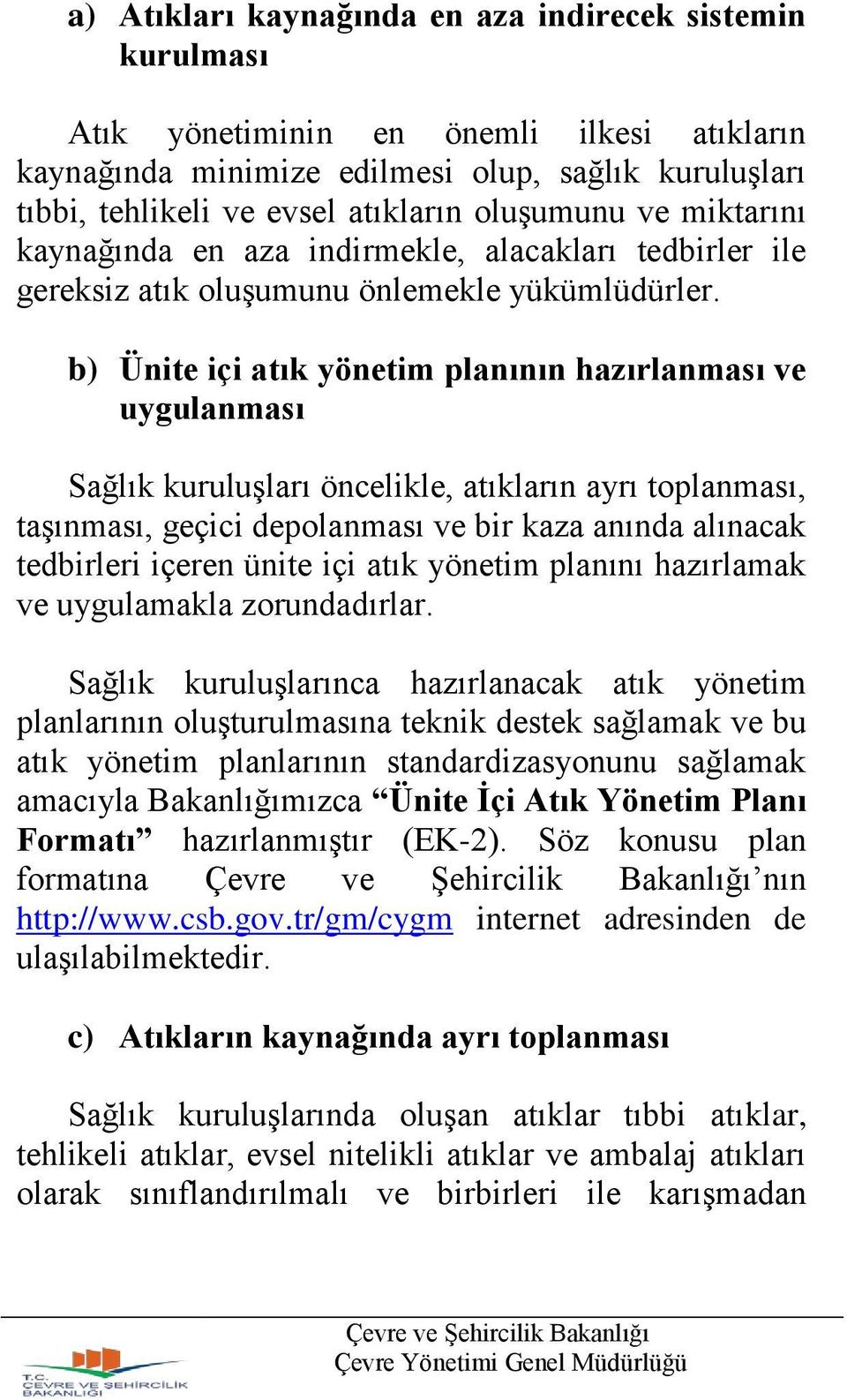 b) Ünite içi atık yönetim planının hazırlanması ve uygulanması Sağlık kuruluşları öncelikle, atıkların ayrı toplanması, taşınması, geçici depolanması ve bir kaza anında alınacak tedbirleri içeren