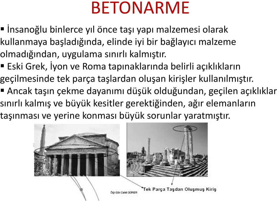 Eski Grek, İyon ve Roma tapınaklarında belirli açıklıkların geçilmesinde tek parça taşlardan oluşan kirişler