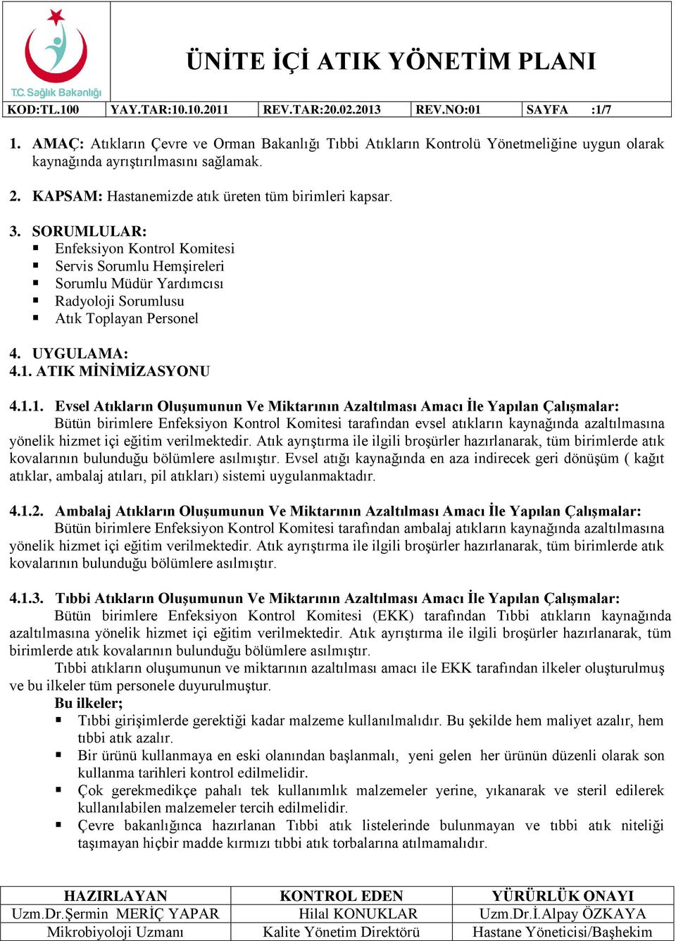 SORUMLULAR: Enfeksiyon Kontrol Komitesi Servis Sorumlu Hemşireleri Sorumlu Müdür Yardımcısı Radyoloji Sorumlusu Atık Toplayan Personel 4. UYGULAMA: 4.1.