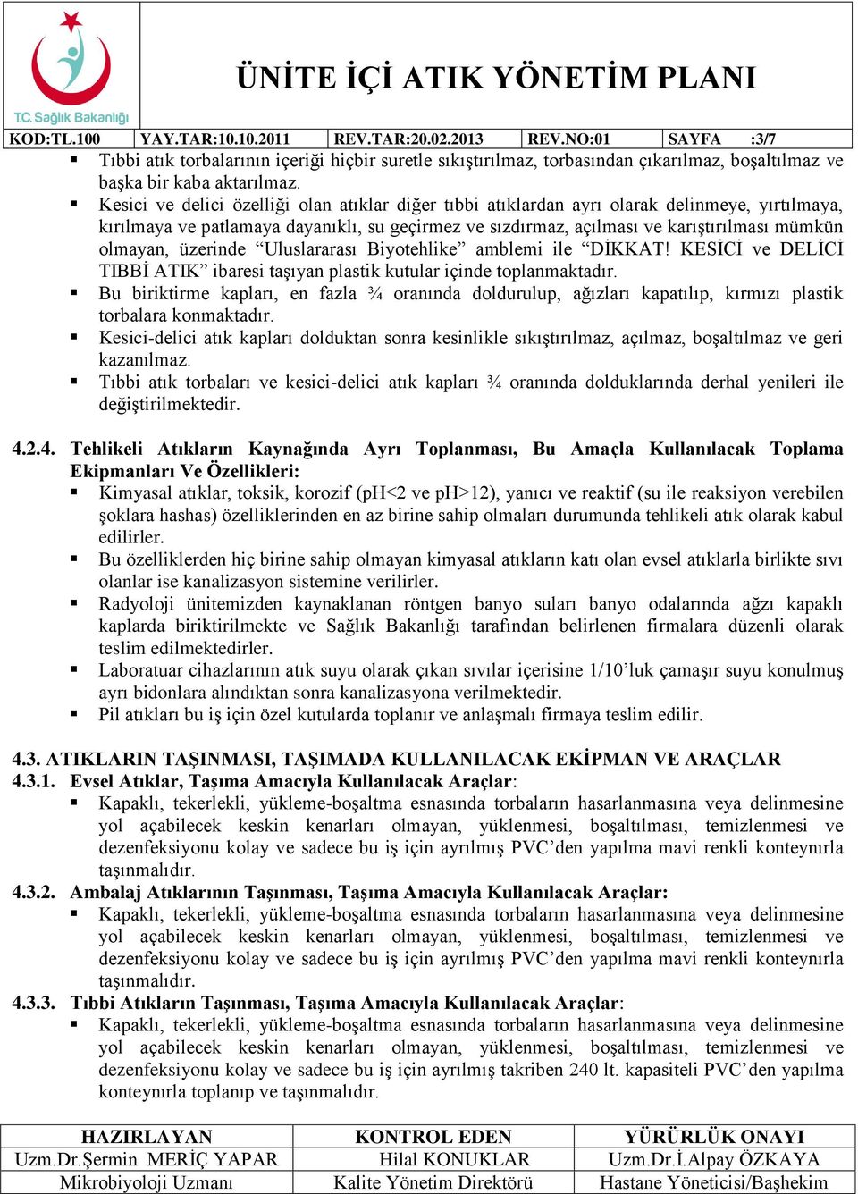 üzerinde Uluslararası Biyotehlike amblemi ile DİKKAT! KESİCİ ve DELİCİ TIBBİ ATIK ibaresi taşıyan plastik kutular içinde toplanmaktadır.