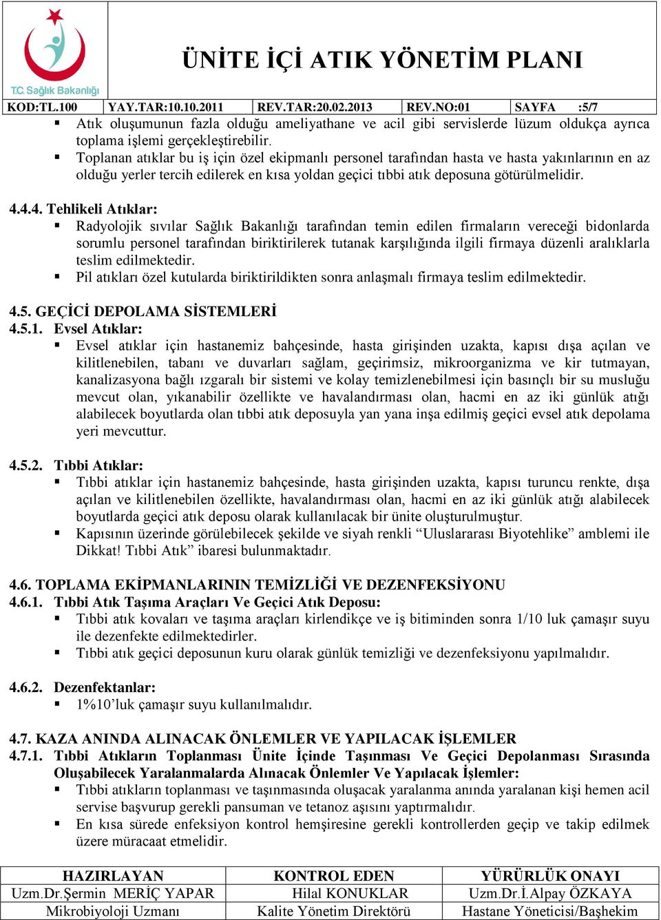 4.4. Tehlikeli Atıklar: Radyolojik sıvılar Sağlık Bakanlığı tarafından temin edilen firmaların vereceği bidonlarda sorumlu personel tarafından biriktirilerek tutanak karşılığında ilgili firmaya