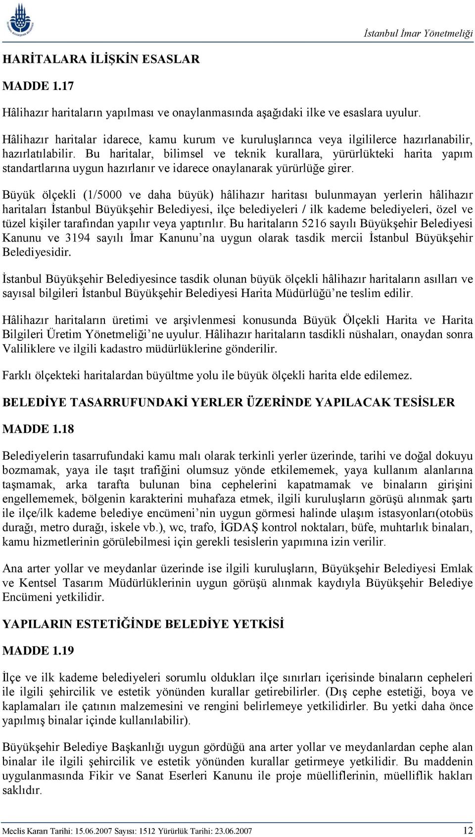 Bu haritalar, bilimsel ve teknik kurallara, yürürlükteki harita yapım standartlarına uygun hazırlanır ve idarece onaylanarak yürürlüğe girer.