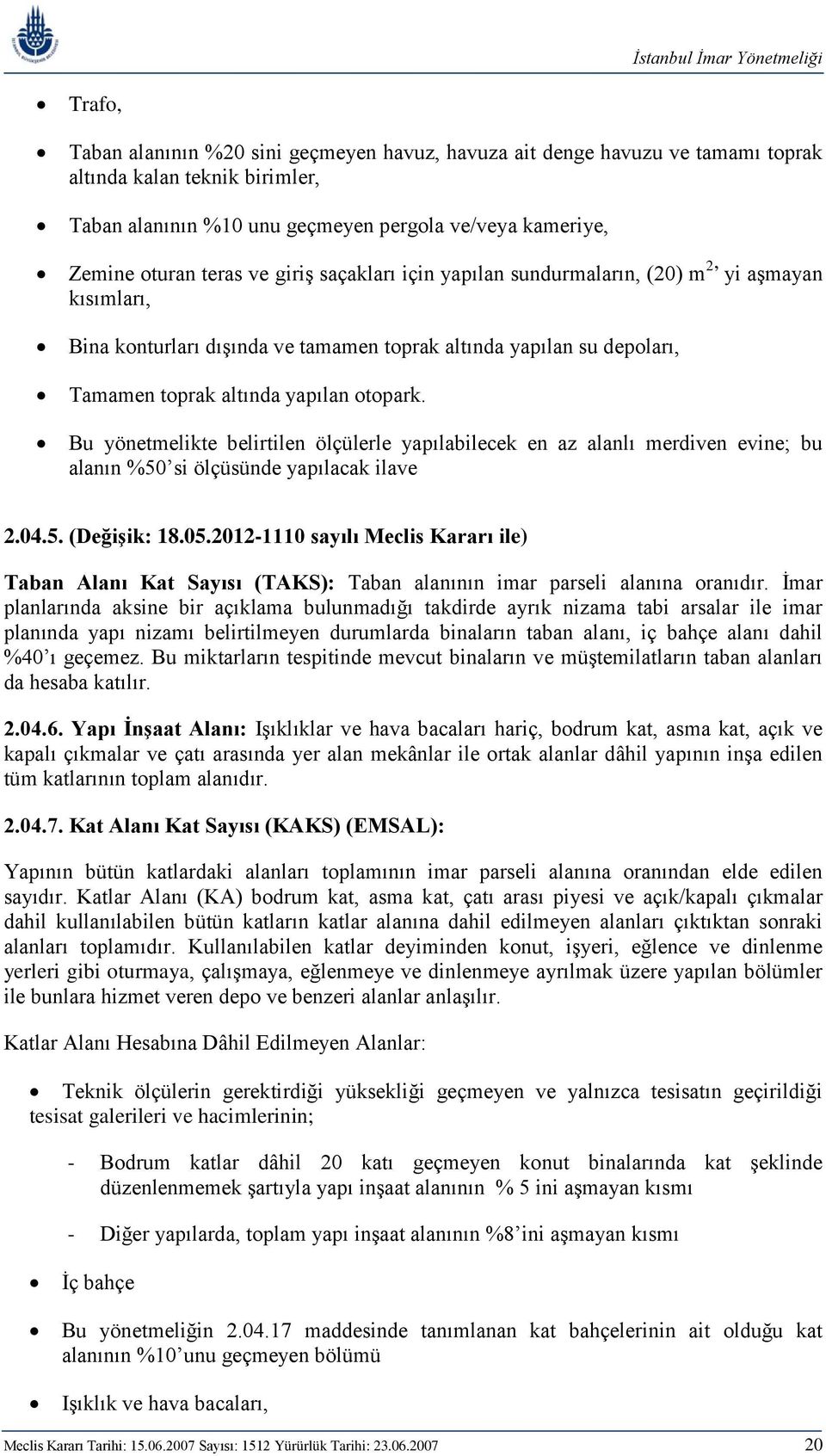 Bu yönetmelikte belirtilen ölçülerle yapılabilecek en az alanlı merdiven evine; bu alanın %50 si ölçüsünde yapılacak ilave 2.04.5. (Değişik: 18.05.